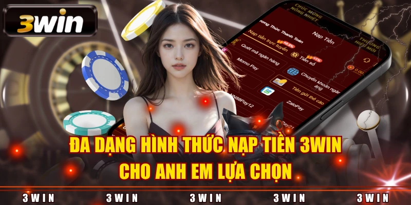 Đa dạng hình thức nạp tiền 3WIN cho anh em lựa chọn